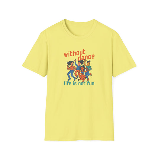 Without Dance Life is Not Fun T-Shirt