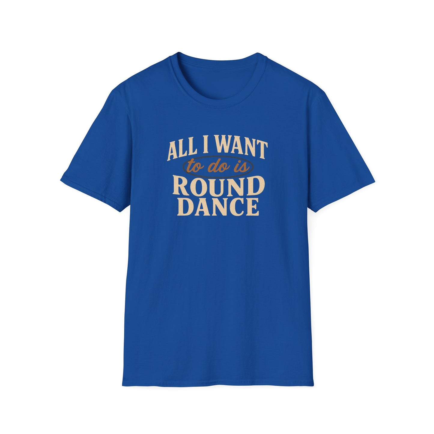 All I Want to Do is Round Dance T-Shirt