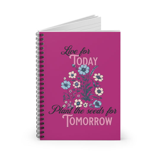 Live for Today Plant the Seeds for Tomorrow Notebook