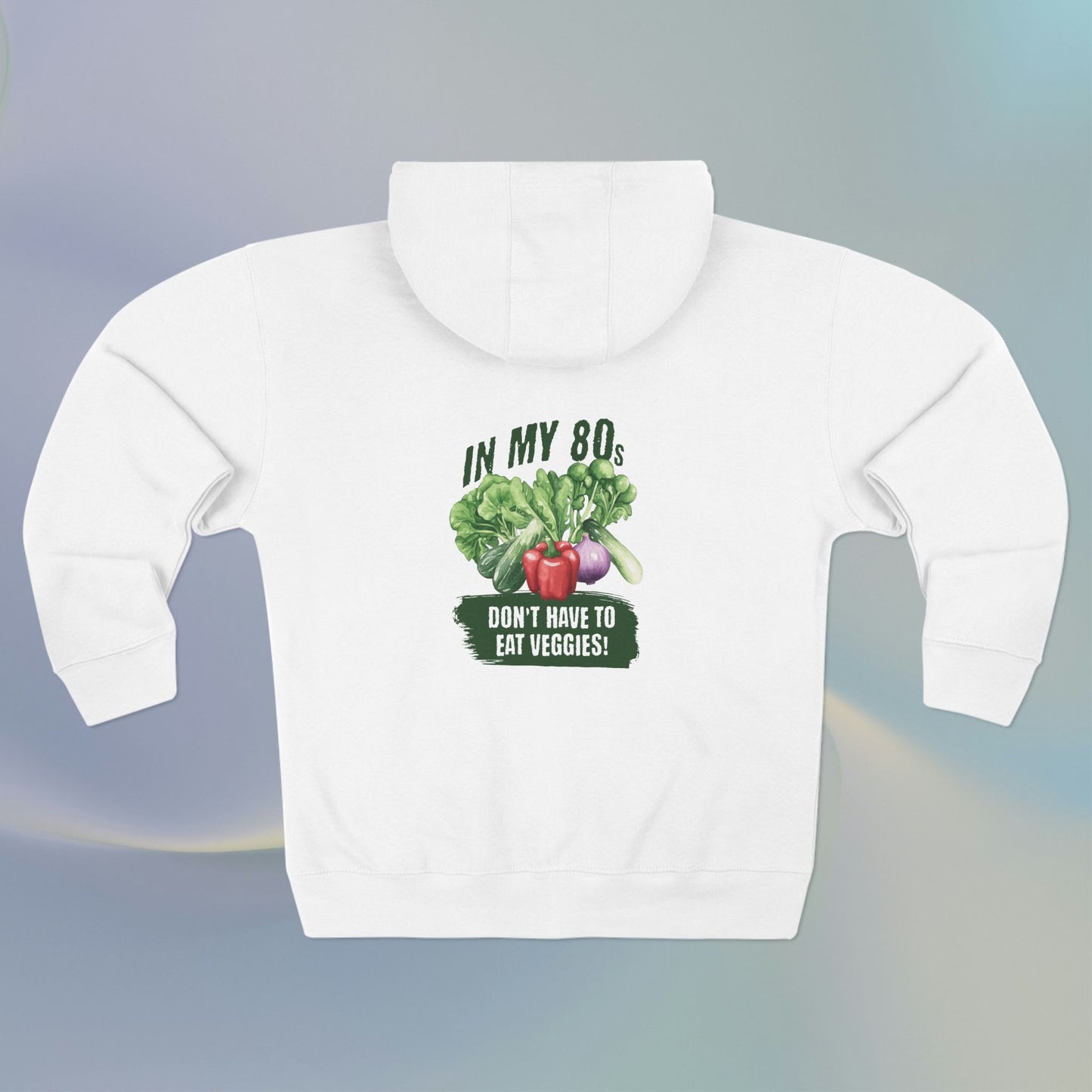 In My 80s Don't Have to Eat Veggies Full Zip Hoodie