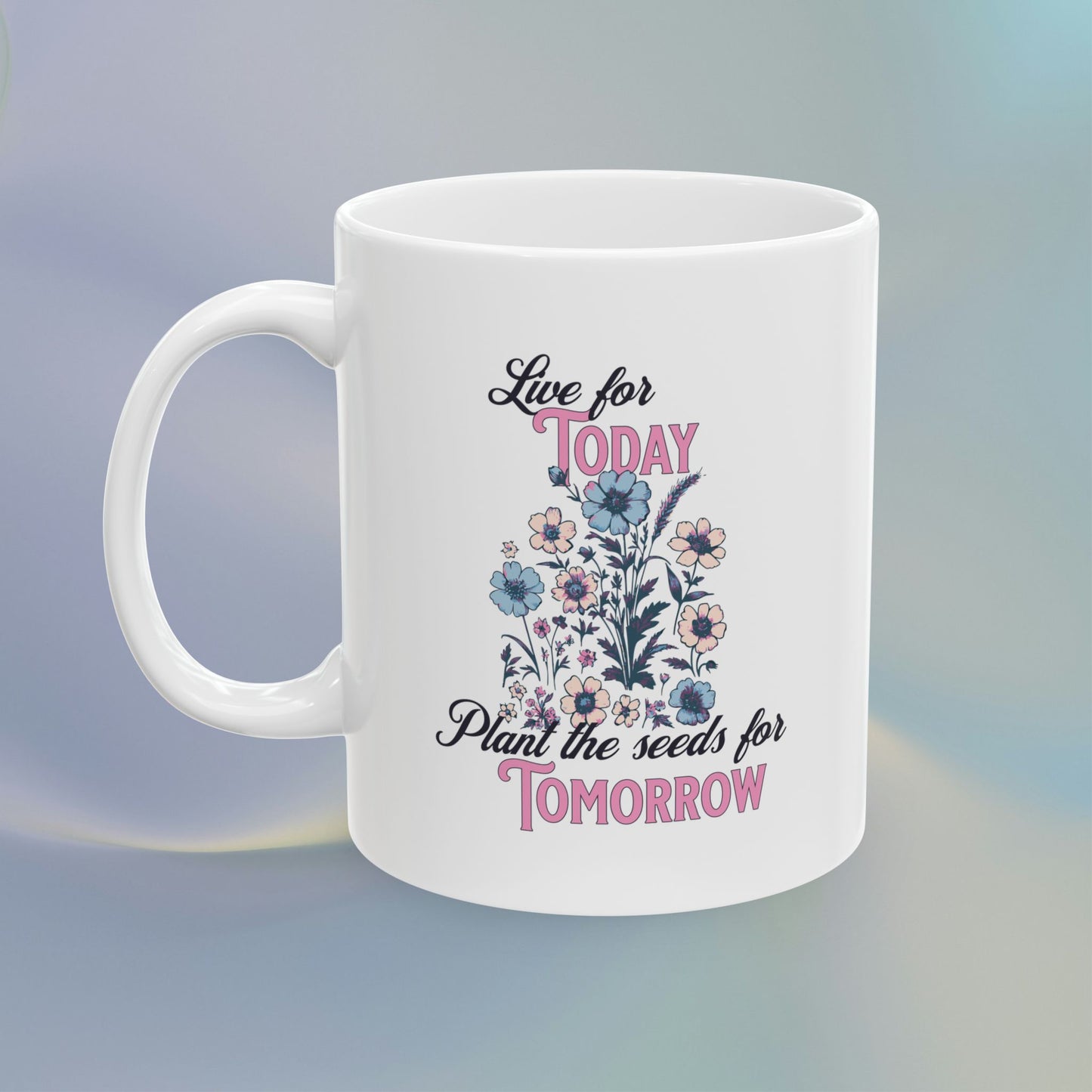 Live for Today Plant the Seeds for Tomorrow Mug
