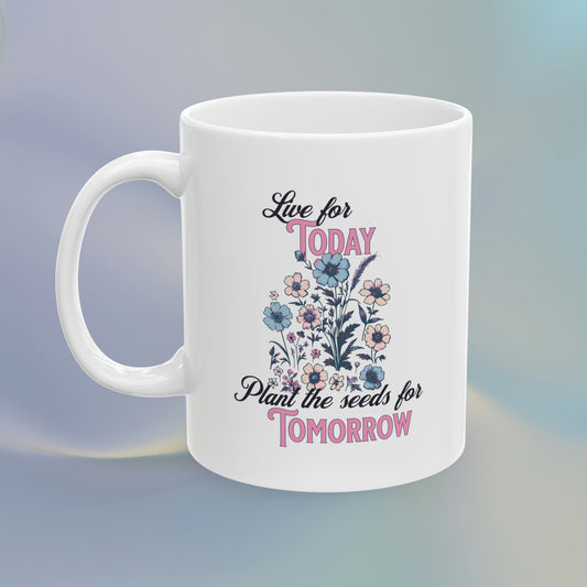 Live for Today Plant the Seeds for Tomorrow Mug