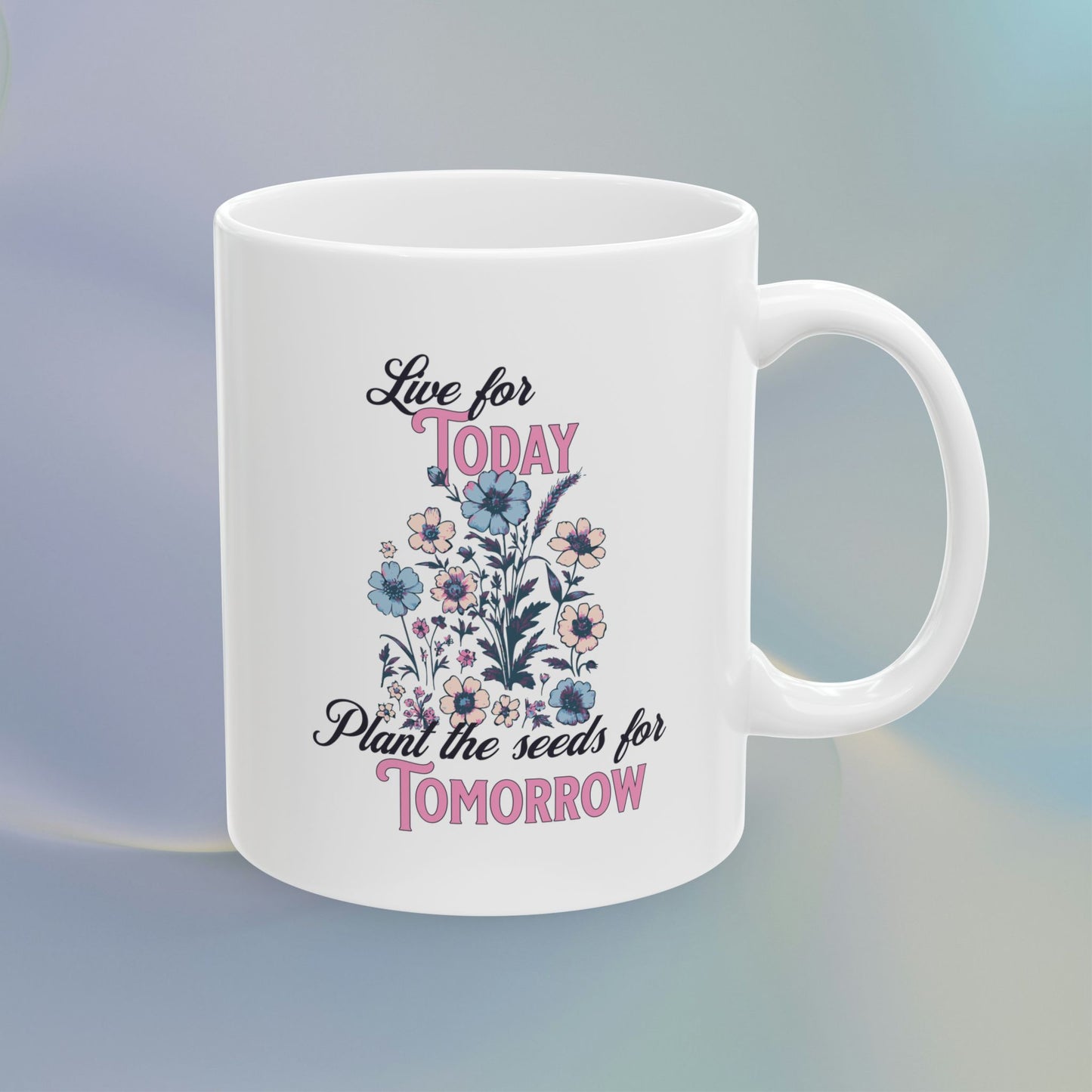 Live for Today Plant the Seeds for Tomorrow Mug