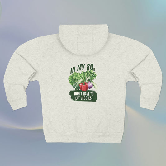 In My 80s Don't Have to Eat Veggies Full Zip Hoodie